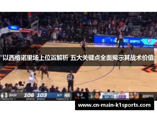 以西格诺里场上位置解析 五大关键点全面揭示其战术价值