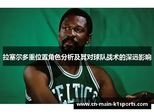 拉塞尔多重位置角色分析及其对球队战术的深远影响