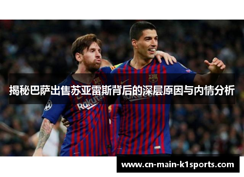 揭秘巴萨出售苏亚雷斯背后的深层原因与内情分析