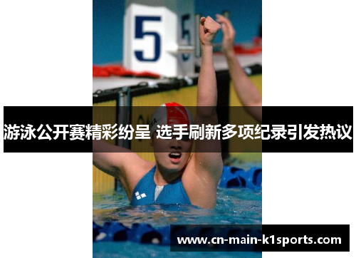游泳公开赛精彩纷呈 选手刷新多项纪录引发热议
