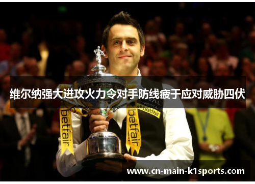 维尔纳强大进攻火力令对手防线疲于应对威胁四伏