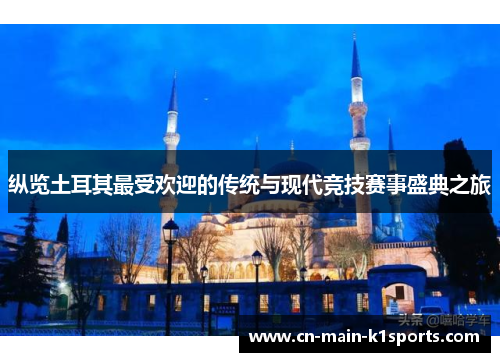 纵览土耳其最受欢迎的传统与现代竞技赛事盛典之旅