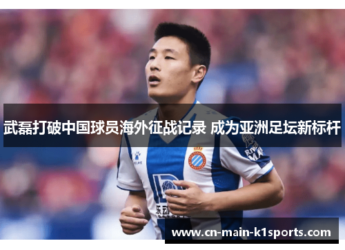 武磊打破中国球员海外征战记录 成为亚洲足坛新标杆
