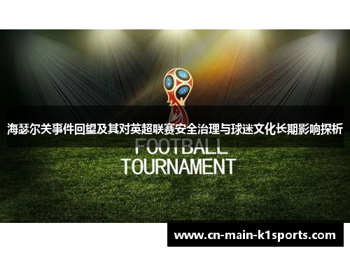 海瑟尔关事件回望及其对英超联赛安全治理与球迷文化长期影响探析