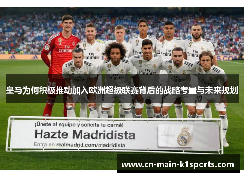 皇马为何积极推动加入欧洲超级联赛背后的战略考量与未来规划