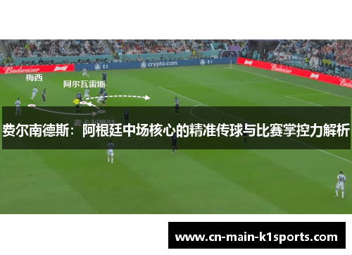 费尔南德斯:阿根廷中场核心的精准传球与比赛掌控力解析 费尔南德斯:阿根廷中场核心的精准传球与比赛掌控力解析