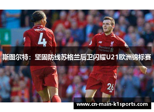 斯图尔特:坚固防线苏格兰后卫闪耀U21欧洲锦标赛 斯图尔特:坚固防线苏格兰后卫闪耀U21欧洲锦标赛