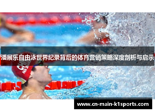 潘展乐自由泳世界纪录背后的体育营销策略深度剖析与启示