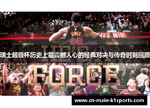 瑞士超级杯历史上最震撼人心的经典对决与传奇时刻回顾