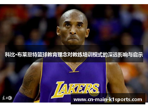 科比·布莱恩特篮球教育理念对教练培训模式的深远影响与启示