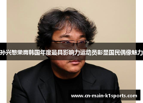 孙兴慜荣膺韩国年度最具影响力运动员彰显国民偶像魅力