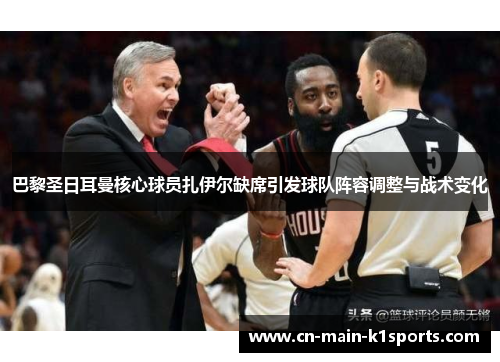 巴黎圣日耳曼核心球员扎伊尔缺席引发球队阵容调整与战术变化